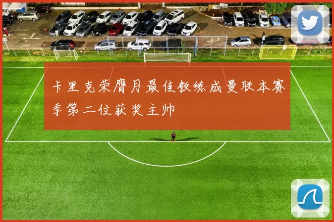 卡里克荣膺月最佳教练成曼联本赛季第二位获奖主帅