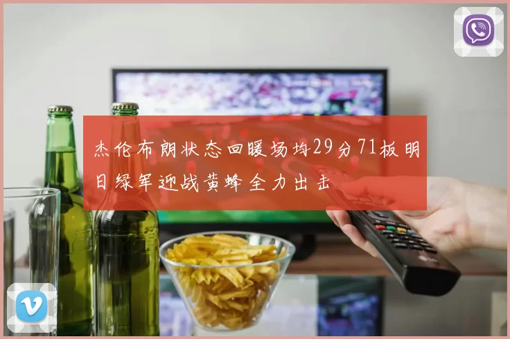 杰伦布朗状态回暖场均29分71板明日绿军迎战黄蜂全力出击