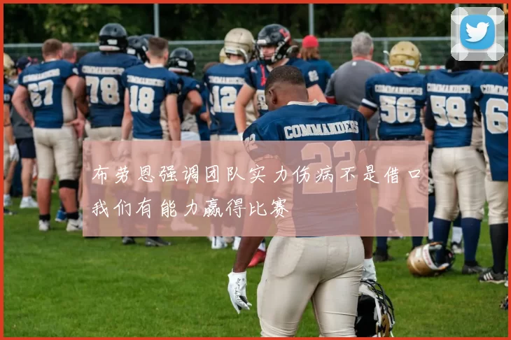 布劳恩强调团队实力伤病不是借口我们有能力赢得比赛